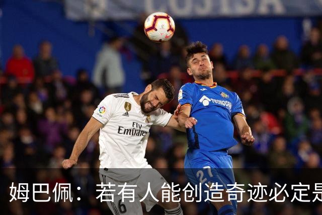 姆巴佩：若有人能创造奇迹必定是我；我踢球从不垫鞋垫