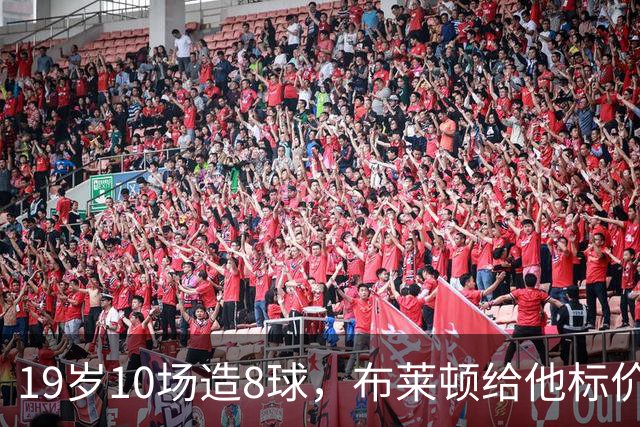 19岁10场造8球，布莱顿给他标价7000万欧元